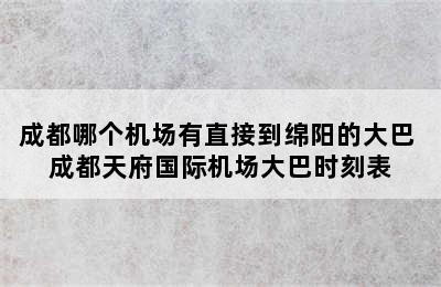 成都哪个机场有直接到绵阳的大巴 成都天府国际机场大巴时刻表